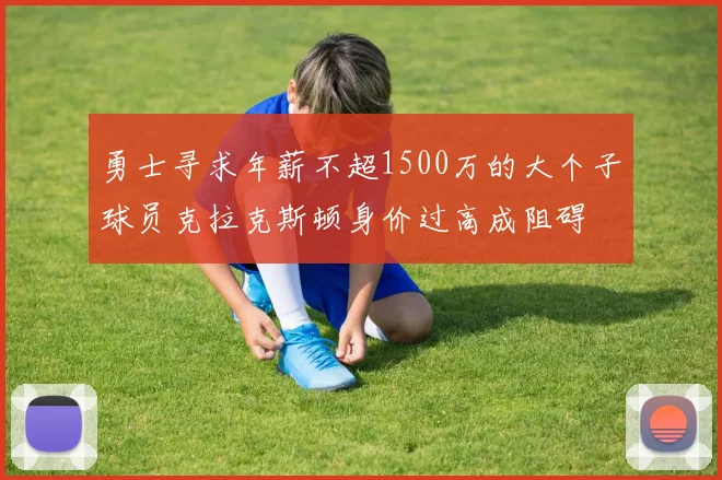 勇士寻求年薪不超1500万的大个子球员克拉克斯顿身价过高成阻碍