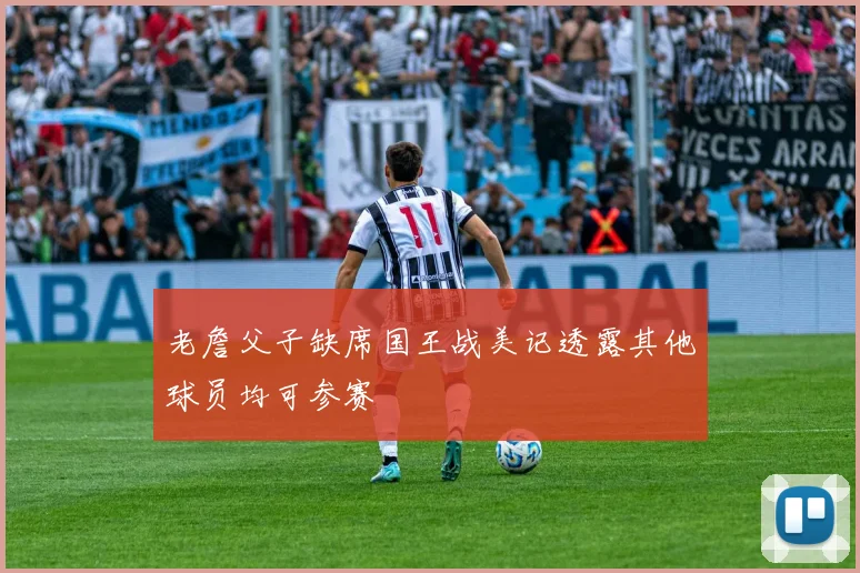 老詹父子缺席国王战美记透露其他球员均可参赛