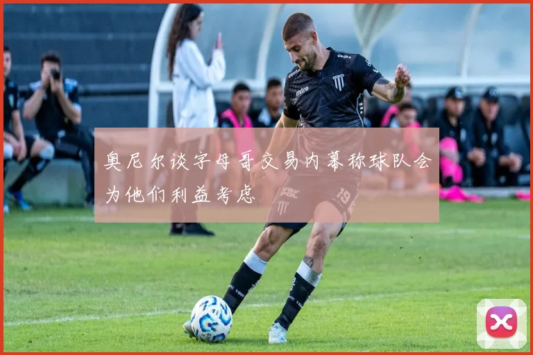 奥尼尔谈字母哥交易内幕称球队会为他们利益考虑